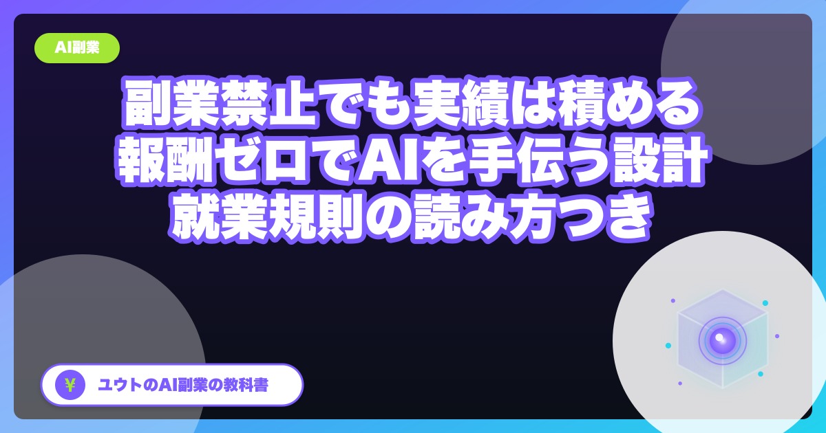 副業禁止の会社員でも「実績」は積める｜報酬ゼロでAIの手伝いをする設計（就業規則の読み方つき）